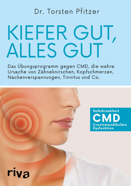 Kiefer gut, alles gut: Das Übungsprogramm gegen CMD, die wahre Ursache von Zähneknirschen, Kopfschmerzen, Nackenverspannungen, Tinnitus und Co.