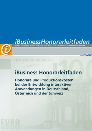 iBusiness Honorarleitfaden 2013: Honorare und Produktionskosten bei der Entwicklung interaktiver Anwendungen in Deutschland, Österreich und der Schweiz