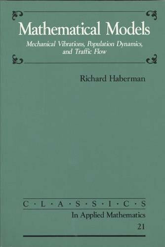 Mathematical Models: Mechanical Vibrations, Population Dynamics, & Traffic Flow: Mechanical Vibrations, Population Dynamics, and Traffic Flow (Classics in Applied Mathematics Series)