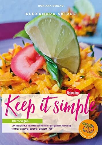 Keep it simple: 100% vegan, 144 Rezepte für eine Medical Medium geeignete Ernährung, fettfrei+nussfrei+salzfrei+gekocht+roh