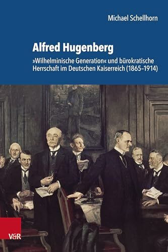 Alfred Hugenberg: 'Wilhelminische Generation' und bürokratische Herrschaft im Deutschen Kaiserreich (1865-1914) (Schriftenreihe der Historischen ... der Bayerischen Akademie der Wissenschaften)
