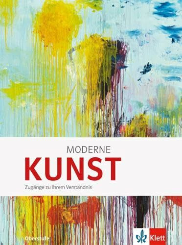 Moderne KUNST. Zugänge zu ihrem Verständnis: Schulbuch Klasse 10-13: Schülerbuch Klasse 10-13