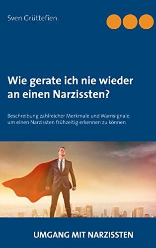 Wie gerate ich nie wieder an einen Narzissten?: Beschreibung zahlreicher Merkmale und Warnsignale, um einen Narzissten frühzeitig erkennen zu können (Umgang mit Narzissten)