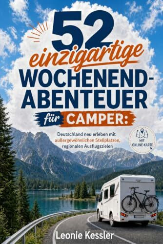52 einzigartige Wochenend-Abenteuer für Camper: Deutschland neu erleben mit außergewöhnlichen Stellplätzen, regionalen Ausflugszielen und Online-Karte
