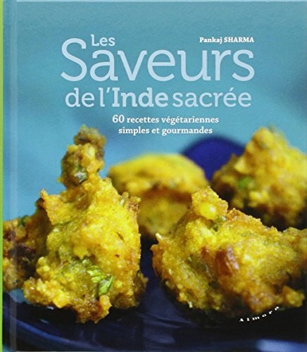 Les saveurs de l'Inde sacrée: 60 recettes végétariennes simples et gourmandes