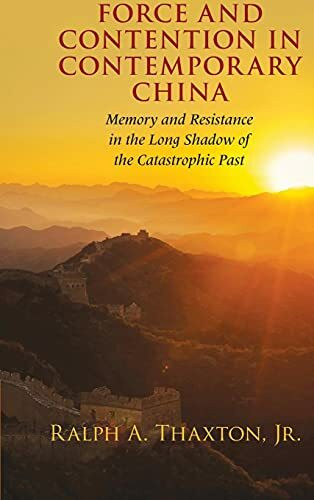 Force and Contention in Contemporary China: Memory and Resistance in the Long Shadow of the Catastrophic Past (Cambridge Studies in Contentious Politics)