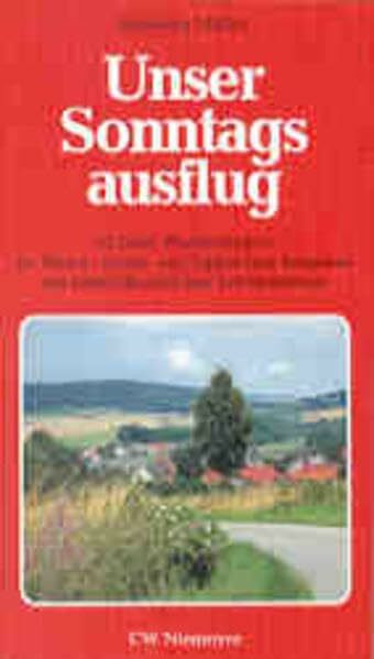 Unser Sonntagsausflug: Vorschläge für 52 neue Wanderungen im Weser-, Leine- und Lippischen Bergland mit heimatkundlichen Informationen