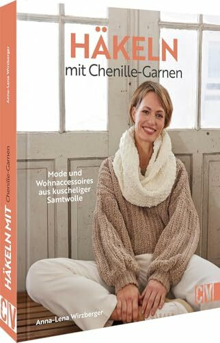 Häkeln mit Chenille-Garnen: Mode und Wohnaccessoires aus kuscheliger Samtwolle