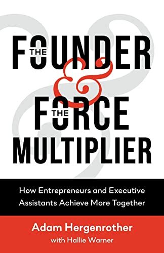 The Founder & The Force Multiplier: How Entrepreneurs and Executive Assistants Achieve More Together The Founder & The Force Multiplier: How Entrepreneurs and Executive Assistants Achieve More Together