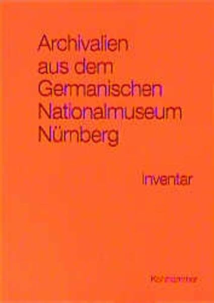 Archivalien aus dem Germanischen Nationalmuseum Nürnberg: Inventar des Bestands H 52a im Hauptstaatsarchiv Stuttgart (Werkhefte der Staatlichen ... / Serie B Hauptstaatsarchiv Stuttgart)