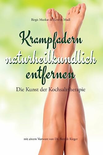 Krampfadern naturheilkundlich entfernen: Die Kunst der Kochsalztherapie. Mit einem Vorwort von Dr. Berndt Rieger