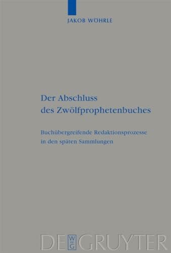 Der Abschluss des Zwölfprophetenbuches: Buchübergreifende Redaktionsprozesse in den späten Sammlungen (Beihefte zur Zeitschrift für die alttestamentliche Wissenschaft, 389, Band 389)