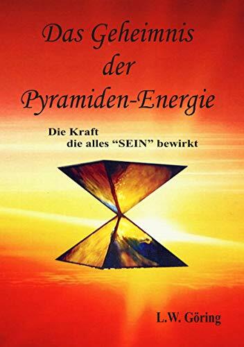 Das Geheimnis der Pyramiden-Energie: Die Kraft die alles SEIN bewirkt Das Geheimnis der Pyramiden-Energie: Die Kraft die alles SEIN bewirkt