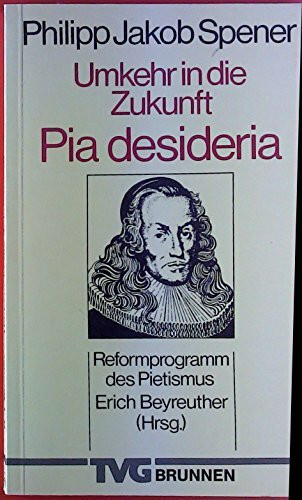 Umkehr in die Zukunft: Reformprogramm des Pietismus - Pia desideria