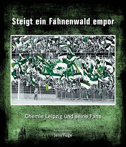 Steigt ein Fahnenwald empor: Chemie Leipzig und seine Fans (Band 1)