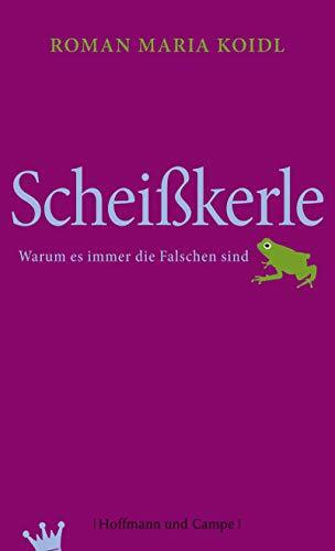 Scheißkerle: Warum es immer die Falschen sind