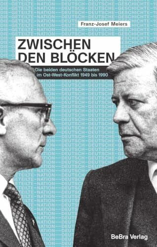 Zwischen den Blöcken: Die beiden deutschen Staaten im Ost-West-Konflikt 1949 bis 1990 (Die geteilte Nation: Deutsch-deutsche Geschichte 1945–1990)
