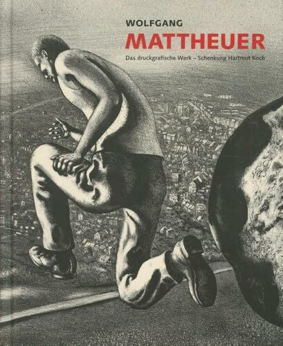 Wolfgang Mattheuer: Das druckgrafische Werk - Schenkung Hartmut Koch