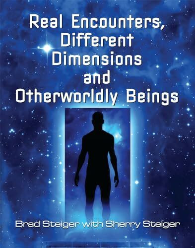 Real Encounters, Different Dimensions and Otherworldy Beings (The Real Unexplained! Collection)
