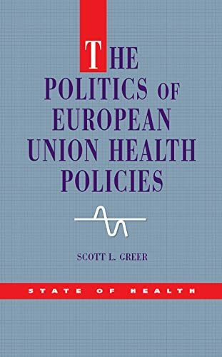 Open University Press The Politics Of European Union Health Policies (State Of Health Series)
