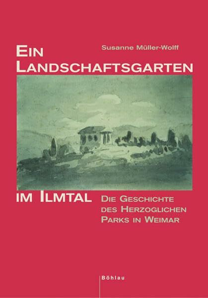 Ein Landschaftsgarten im Ilmtal: Die Geschichte des Herzoglichen Parks in Weimar (Schriftenreihe des Freundeskreises Goethe Nationalmuseum e.V.)