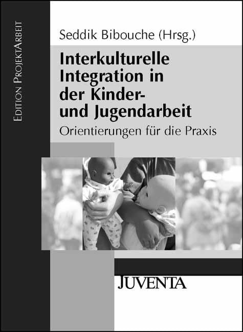 Interkulturelle Integration in der Kinder- und Jugendarbeit: Orientierungen für die Praxis (Edition ProjektArbeit) Interkulturelle Integration in der Kinder- und Jugendarbeit: Orientierungen für die Praxis (Edition ProjektArbeit)
