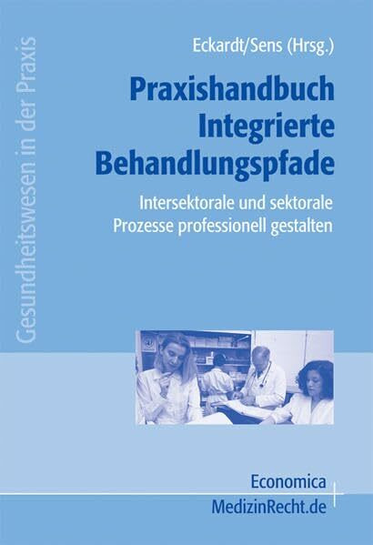 Praxishandbuch Integrierte Behandlungspfade: Intersektorale und sektorale Prozesse professionell gestalten: Intersektorale und sektoraler Prozesse ... gestalten (Gesundheitswesen in der Praxis)