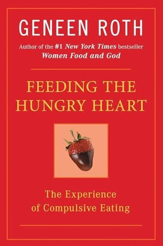 Feeding the Hungry Heart: The Experience of Compulsive Eating Feeding the Hungry Heart: The Experience of Compulsive Eating