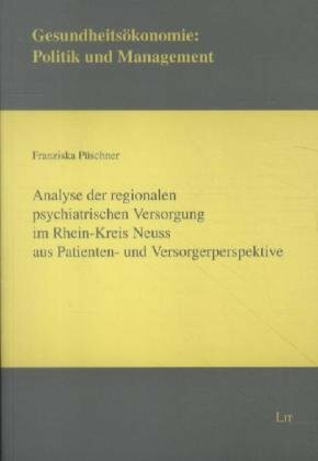 Analyse der regionalen psychiatrischen Versorgung im Rhein-Kreis Neuss aus Patienten- und Versorgerperspektive (Gesundheitsökonomie: Politik und Management)