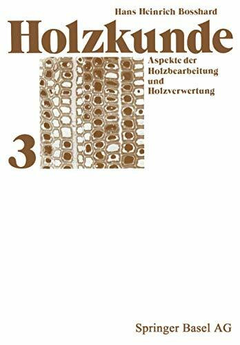 Holzkunde: Band 3: Aspekte der Holzbearbeitung und Holzverwertung (Lehrbücher und Monographien aus dem Gebiete der exakten Wissenschaften, 20)