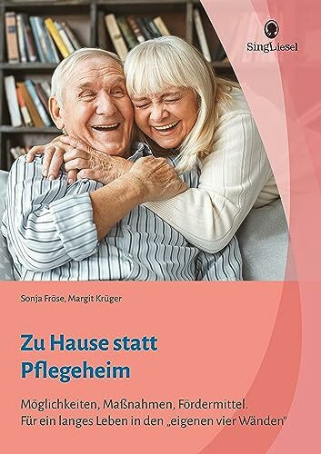 Zu Hause statt Pflegeheim. Für ein langes Leben in den eigenen vier Wänden.: Möglichkeiten, Maßnahmen, Fördermittel: Möglichkeiten, Maßnahmen, ... ein ... ein langes Leben in den eigenen vier Wänden.