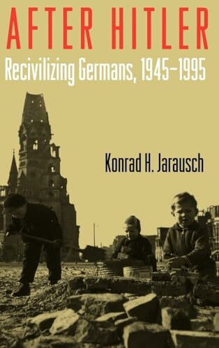 After Hitler: Recivilizing Germans, 1945-1995