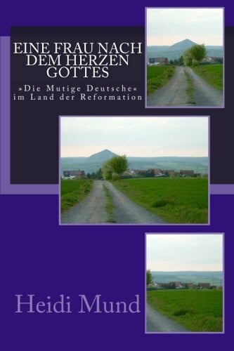 Eine Frau nach dem Herzen Gottes: "Die mutige Deutsche" im Land der Reformation