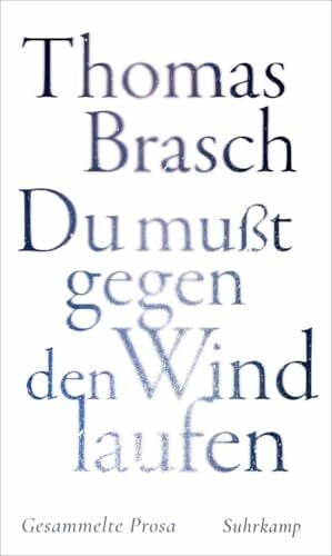 »Du mußt gegen den Wind laufen«: Gesammelte Prosa | Zwischen Poesie und Rebellion – Texte aus vier Jahrzehnten »Du mußt gegen den Wind laufen«: Gesammelte Prosa | Zwischen Poesie und Rebellion – Texte aus vier Jahrzehnten