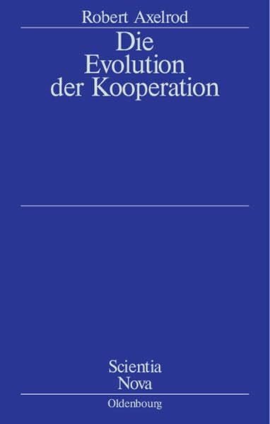 Die Evolution der Kooperation: Aus dem Amerikanischen übersetzt und mit einem Nachwort von Werner Raub und Thomas Voss (Scientia Nova)
