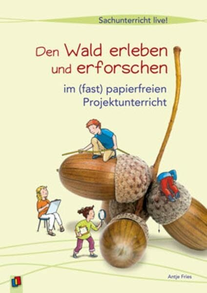 Den Wald erleben und erforschen: … im (fast) papierfreien Projektunterricht (Sachunterricht live!) Den Wald erleben und erforschen: … im (fast) papierfreien Projektunterricht (Sachunterricht live!)