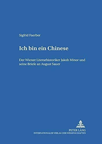 «Ich bin ein Chinese»: Der Wiener Literarhistoriker Jakob Minor und seine Briefe an August Sauer (Hamburger Beiträge zur Germanistik, Band 39)