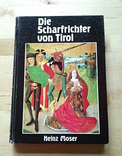 Die Scharfrichter von Tirol. Beitrag zur Geschichte des Strafvollzuges in Tirol von 1497-1787