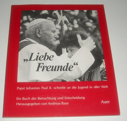 Liebe Freunde: Papst Johannes Paul II. schreibt an die Jugend in aller Welt. Ein Buch der Betrachtung und Entscheidung