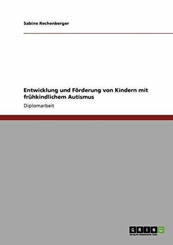 Entwicklung und Förderung von Kindern mit frühkindlichem Autismus: Diplomarbeit