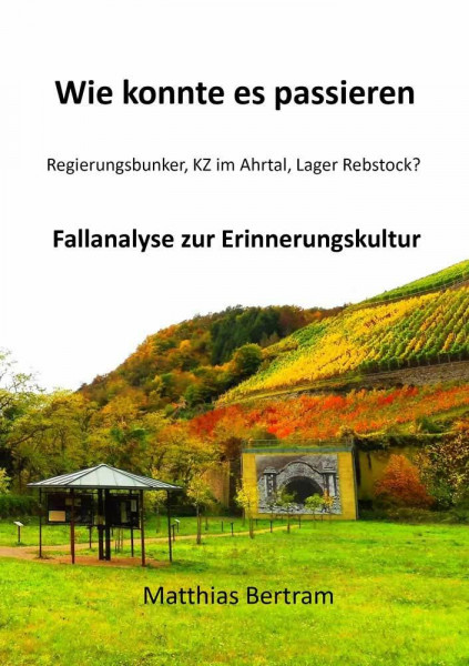 Wie konnte es passieren: Regierungsbunker, KZ im Ahrtal, Lager Rebstock?