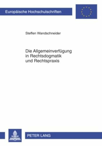 Die Allgemeinverfügung in Rechtsdogmatik und Rechtspraxis: Entwicklung eines atypischen Rechtsinstituts im Spannungsfeld zwischen Norm und Einzelakt (Europäische Hochschulschriften Recht, Band 4947)