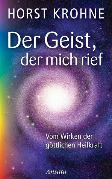 Der Geist, der mich rief: Vom Wirken der göttlichen Heilkraft
