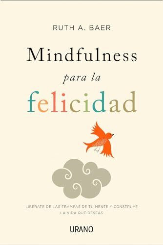 Mindfulness Para La Felicidad: Libérate de las trampas de tu mente y construye la vida que deseas (Crecimiento personal)