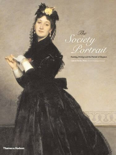 Society Portrait, The:Painting, Prestige and the Pursuit of Elega: "Painting, Prestige and the Pursuit of Elegance"
