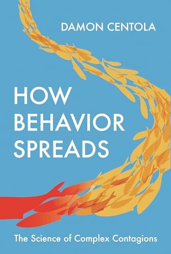 How Behavior Spreads: The Science of Complex Contagions (Princeton Analytical Sociology)