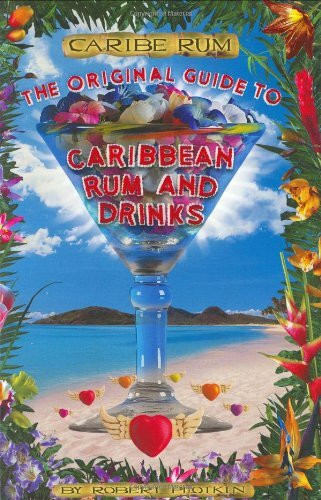 Caribe Rum: Original Guide to Caribbean Rum and Drinks: The Original Guide to Caribbean Rum and Drinks