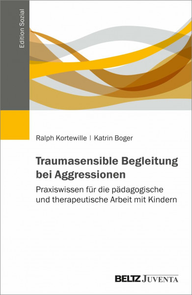 Traumasensible Begleitung bei Aggressionen: Praxiswissen für die pädagogische und therapeutische Arbeit mit Kindern (Edition Sozial)