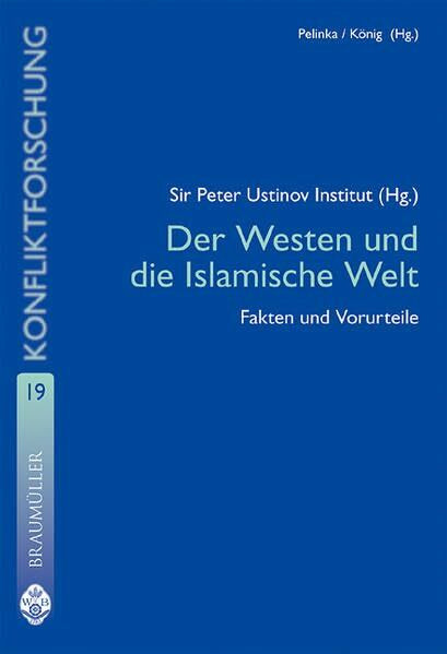 Der Westen und die Islamische Welt: Fakten und Vorurteile: Fakten und Vorurteile. Hrsg.: Sir Peter Ustinov Institut (Studienreihe Konfliktforschung)