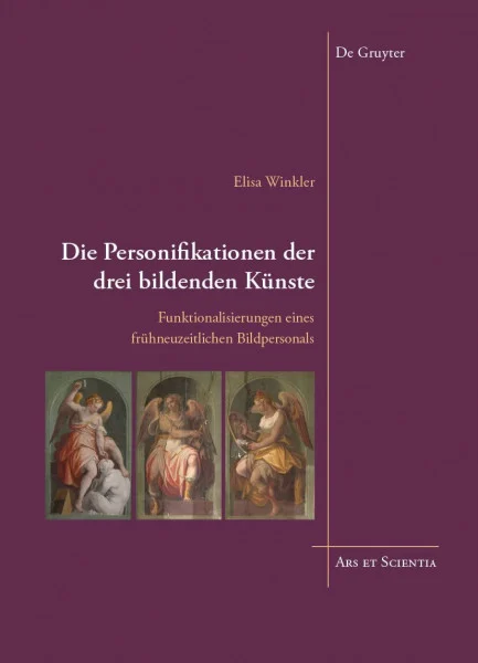 Die Personifikationen der drei bildenden Künste: Funktionalisierungen eines frühneuzeitlichen Bildpersonals (Ars et Scientia, 20)